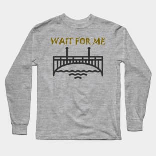 WAIT FOR ME (DARK COLOR) Long Sleeve T-Shirt